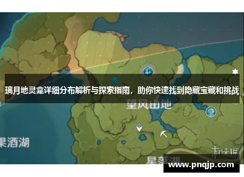 璃月地灵龛详细分布解析与探索指南，助你快速找到隐藏宝藏和挑战