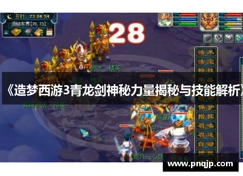 《造梦西游3青龙剑神秘力量揭秘与技能解析》