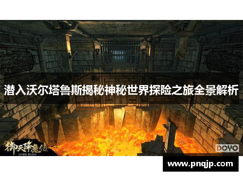 潜入沃尔塔鲁斯揭秘神秘世界探险之旅全景解析