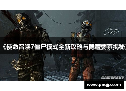 《使命召唤7僵尸模式全新攻略与隐藏要素揭秘》