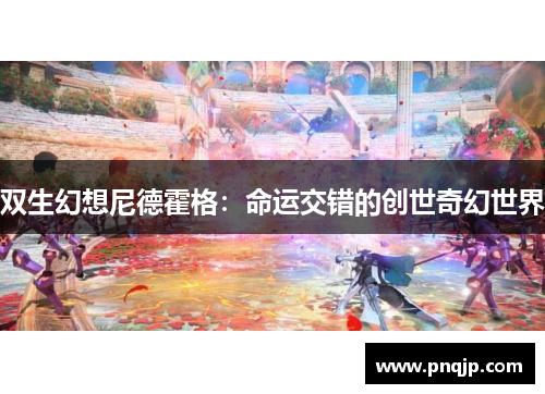 双生幻想尼德霍格：命运交错的创世奇幻世界